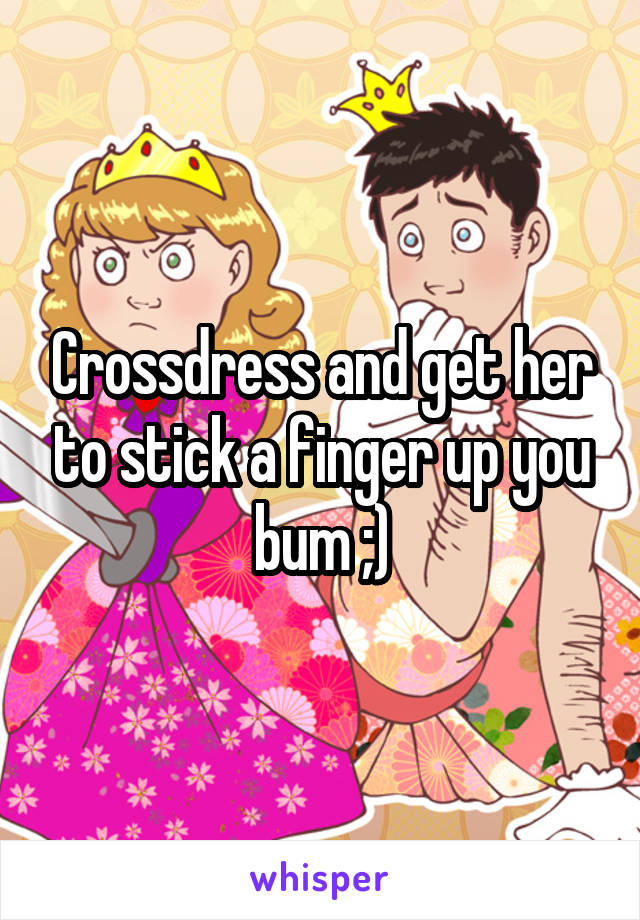 Crossdress and get her to stick a finger up you bum ;)