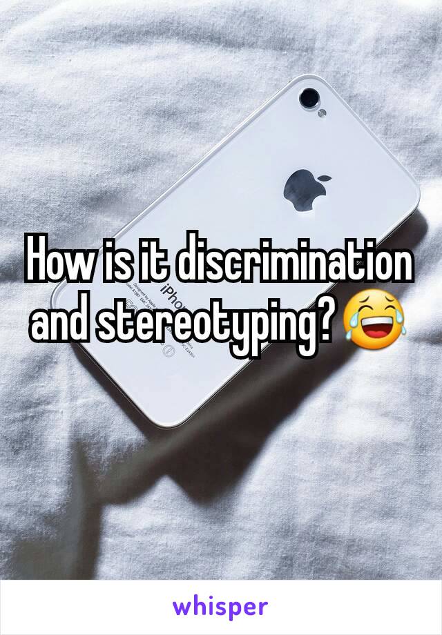 How is it discrimination and stereotyping?😂
