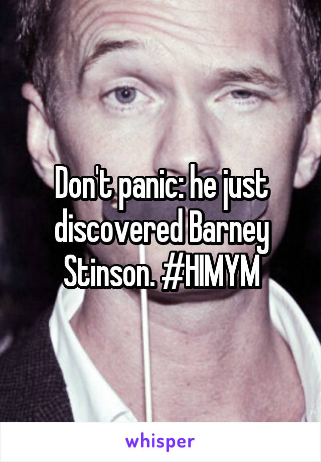 Don't panic: he just discovered Barney Stinson. #HIMYM
