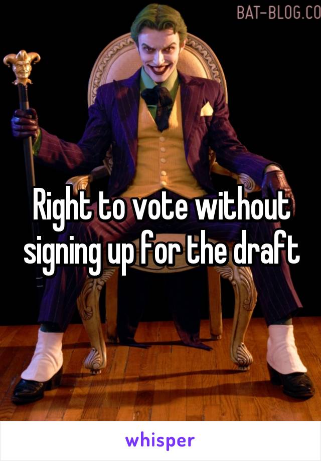 Right to vote without signing up for the draft