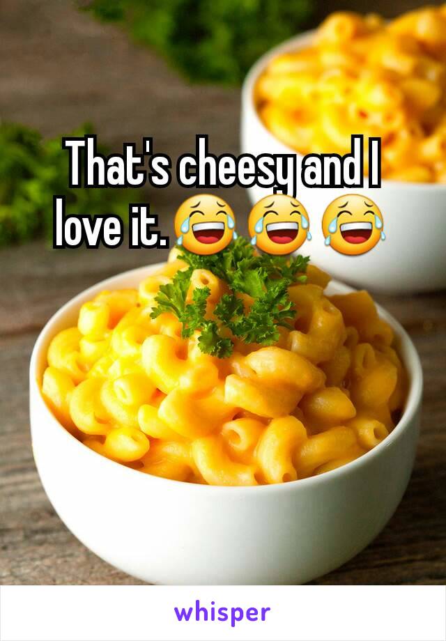 That's cheesy and I love it.😂😂😂