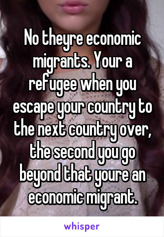 No theyre economic migrants. Your a refugee when you escape your country to the next country over, the second you go beyond that youre an economic migrant.