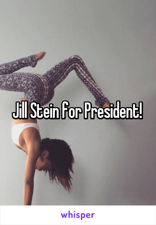 Jill Stein for President! 