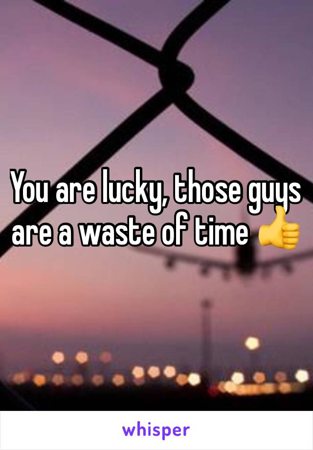 You are lucky, those guys are a waste of time 👍