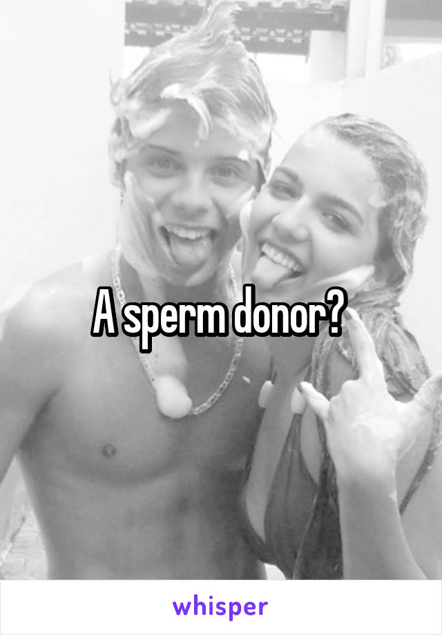A sperm donor? 