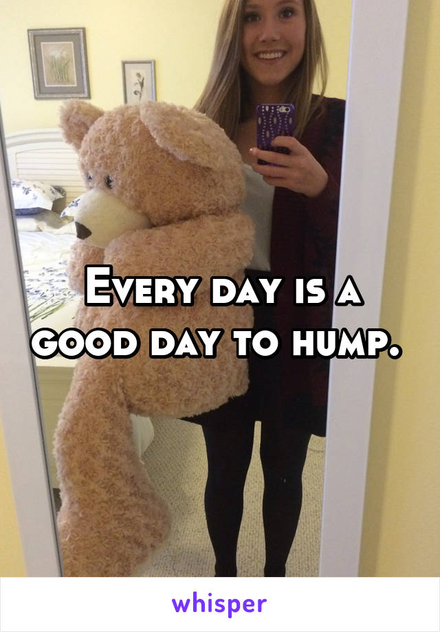 Every day is a good day to hump. 