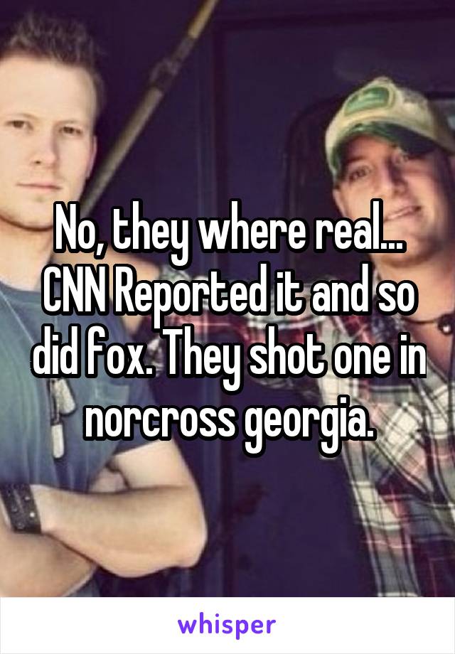 No, they where real... CNN Reported it and so did fox. They shot one in norcross georgia.