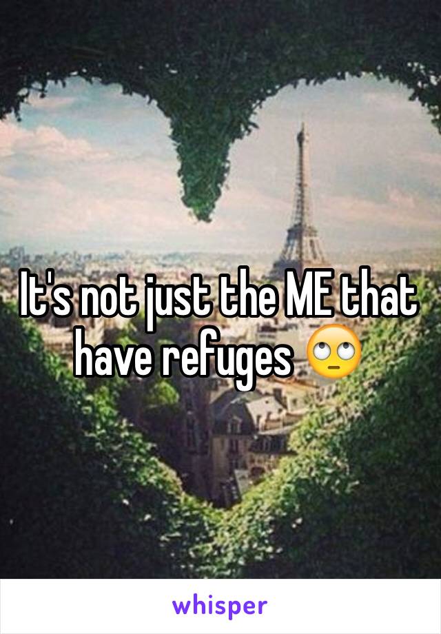 It's not just the ME that have refuges 🙄 