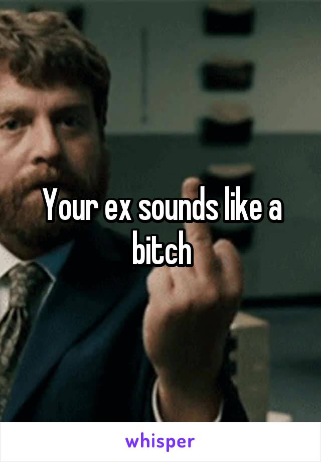 Your ex sounds like a bitch