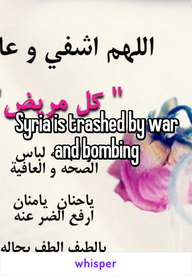 Syria is trashed by war and bombing