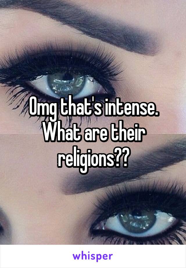 Omg that's intense. What are their religions??