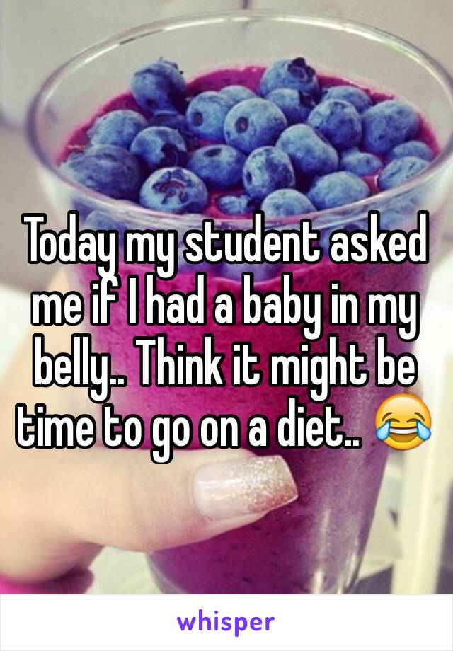 Today my student asked me if I had a baby in my belly.. Think it might be time to go on a diet.. 😂