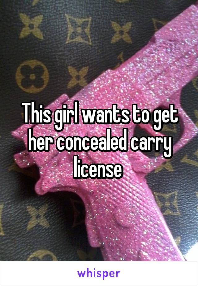 This girl wants to get her concealed carry license 