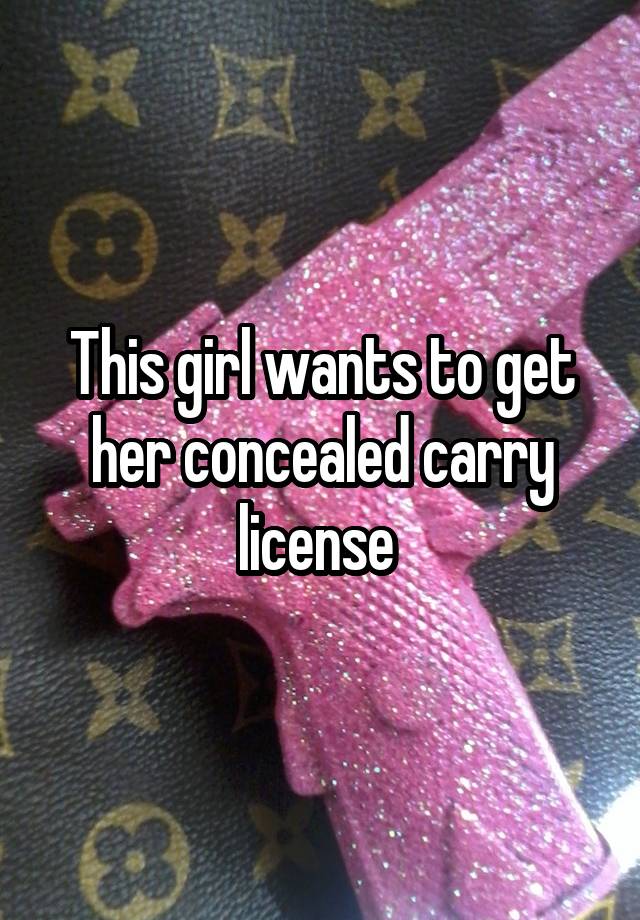 This girl wants to get her concealed carry license 