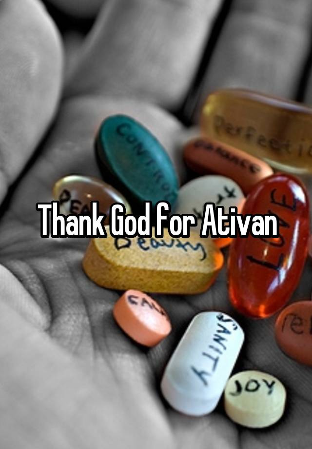 Thank God for Ativan