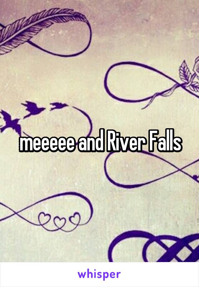 meeeee and River Falls
