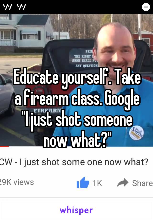 Educate yourself. Take a firearm class. Google "I just shot someone now what?"