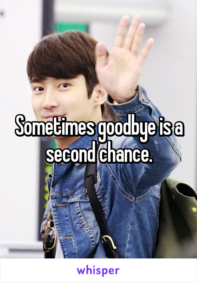 Sometimes goodbye is a second chance.