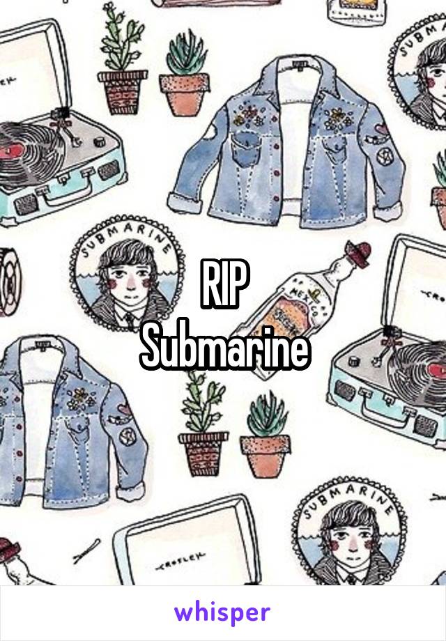 RIP
Submarine