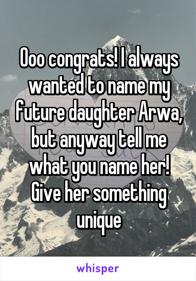 Ooo congrats! I always wanted to name my future daughter Arwa, but anyway tell me what you name her! Give her something unique
