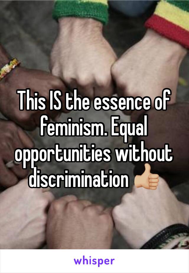 This IS the essence of feminism. Equal opportunities without discrimination 👍🏼