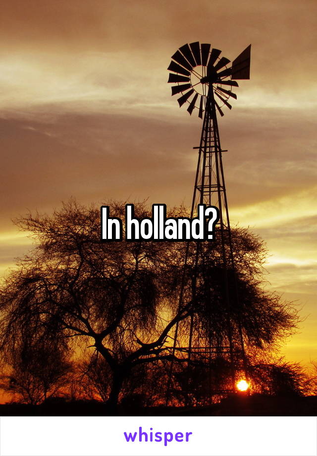 In holland?