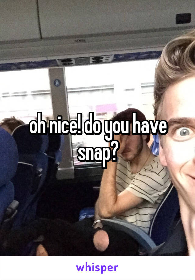 oh nice! do you have snap?
