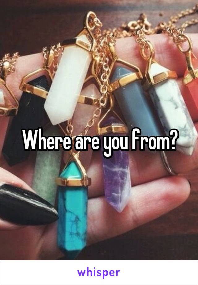 Where are you from?