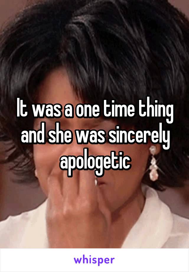 It was a one time thing and she was sincerely apologetic
