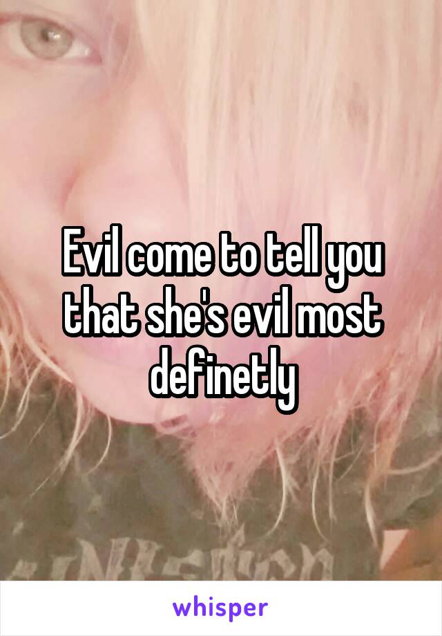 Evil come to tell you that she's evil most definetly