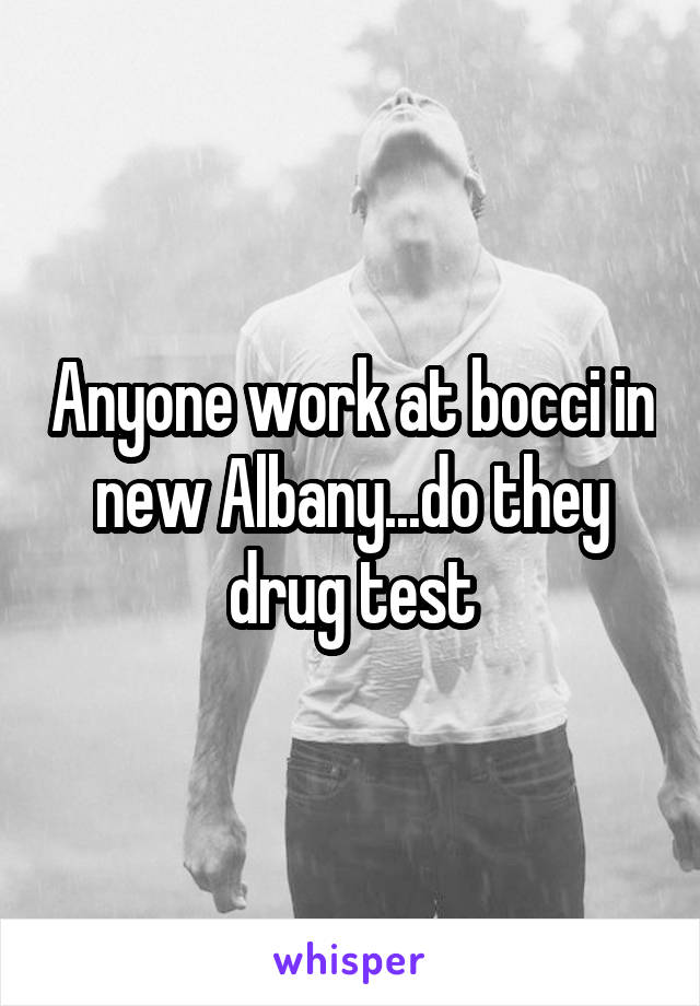 Anyone work at bocci in new Albany...do they drug test