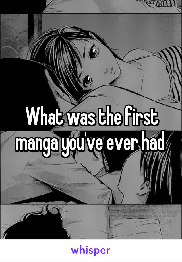 What was the first manga you've ever had 