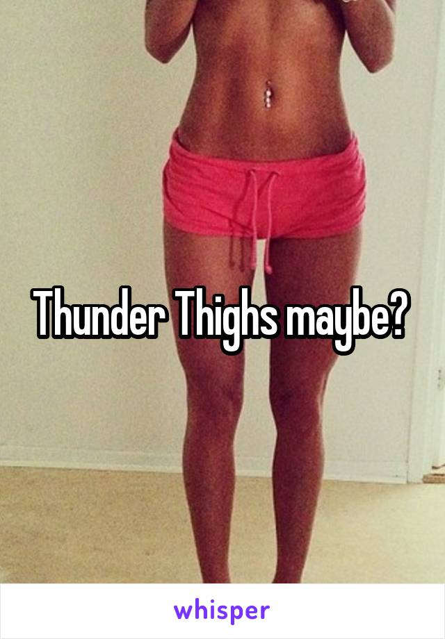 Thunder Thighs maybe? 