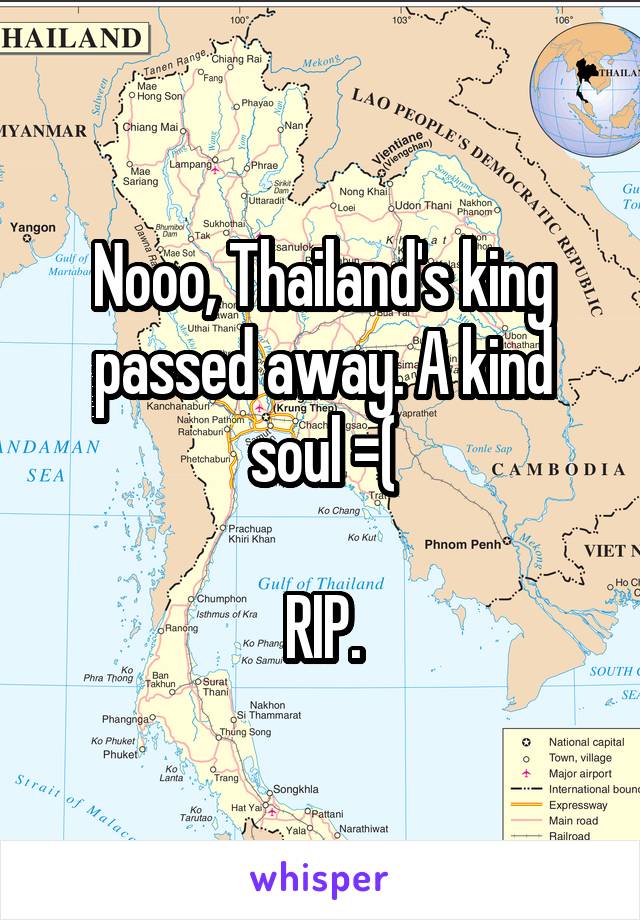Nooo, Thailand's king passed away. A kind soul =(

RIP.