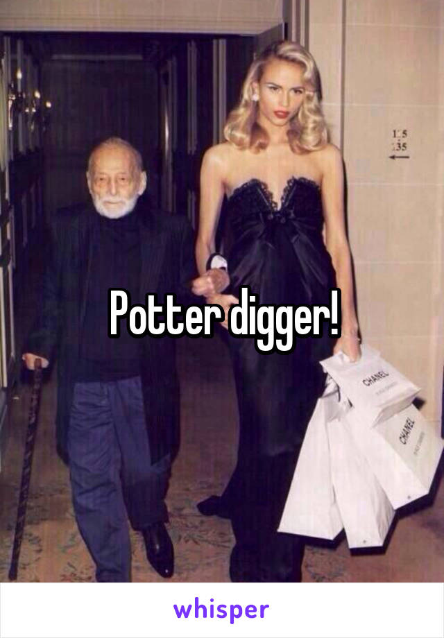 Potter digger!