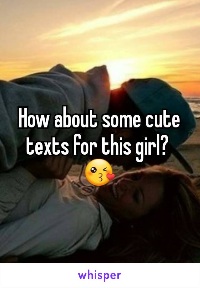 How about some cute texts for this girl? 
😘