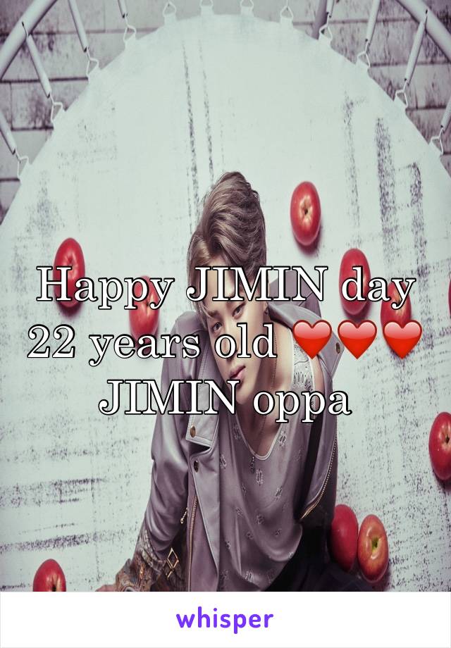 Happy JIMIN day 
22 years old ❤️❤️❤️
JIMIN oppa 