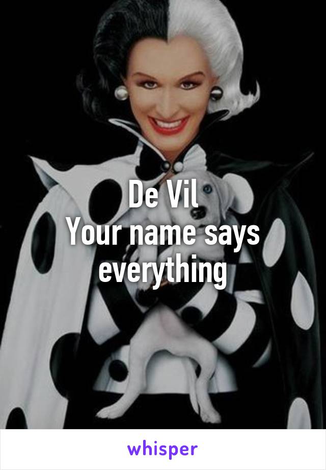 De Vil
Your name says everything