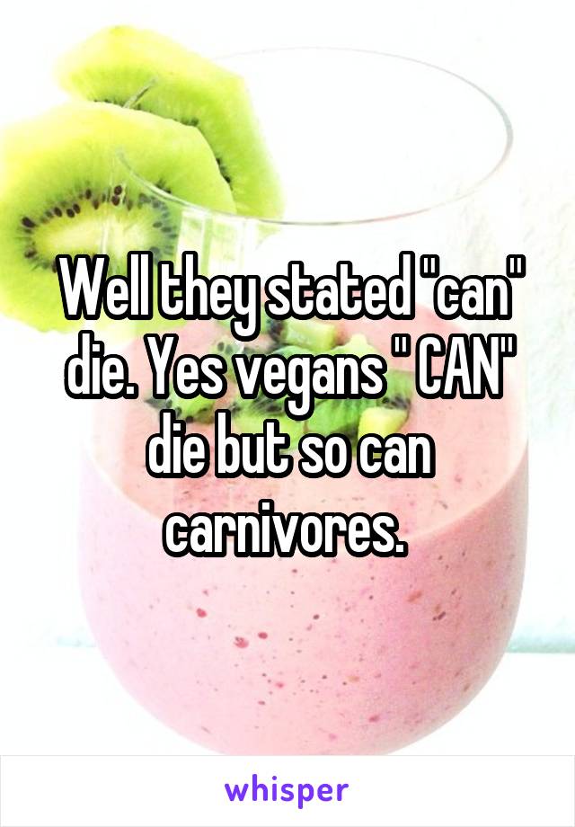 Well they stated "can" die. Yes vegans " CAN" die but so can carnivores. 