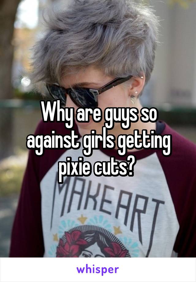 Why are guys so against girls getting pixie cuts? 