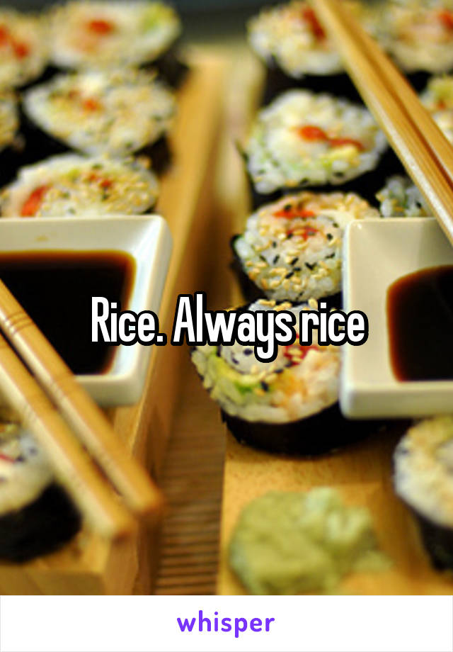 Rice. Always rice