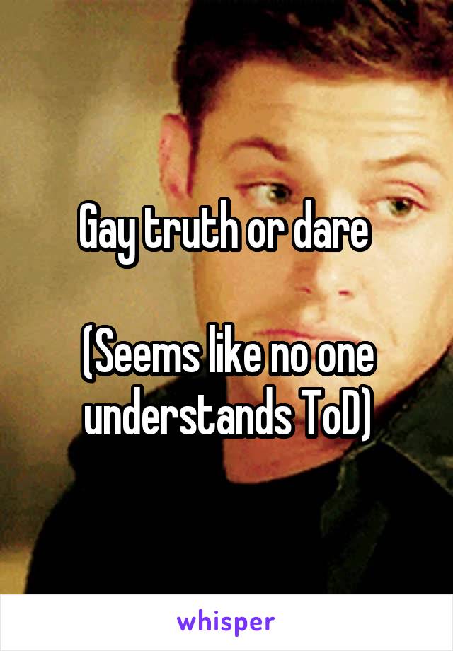 Gay truth or dare 

(Seems like no one understands ToD)