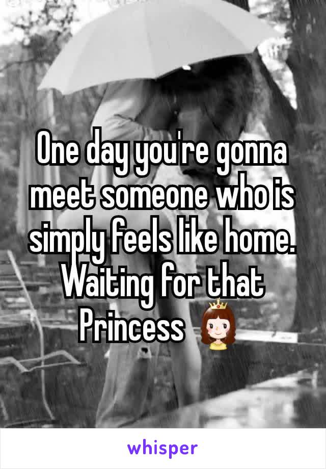 One day you're gonna meet someone who is simply feels like home.
Waiting for that Princess 👸