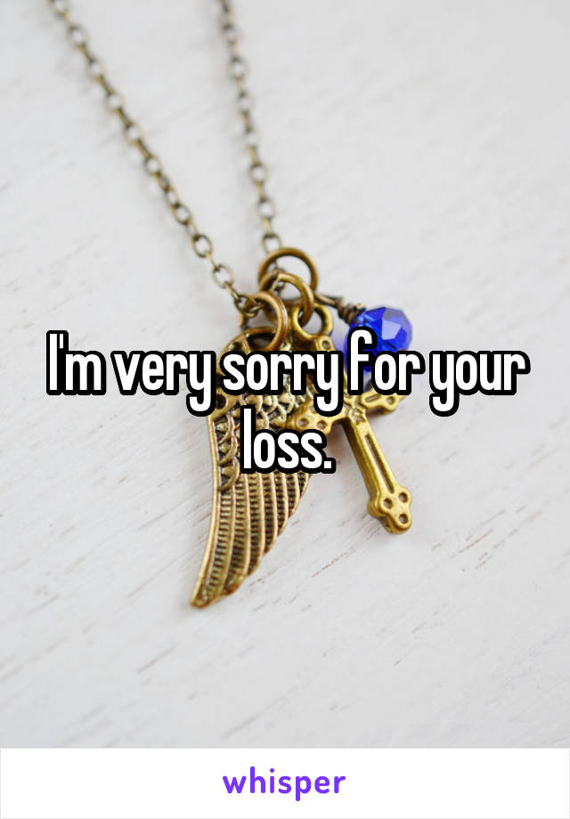 I'm very sorry for your loss.