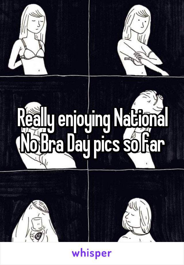 Really enjoying National No Bra Day pics so far