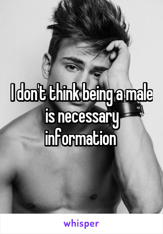 I don't think being a male is necessary information 