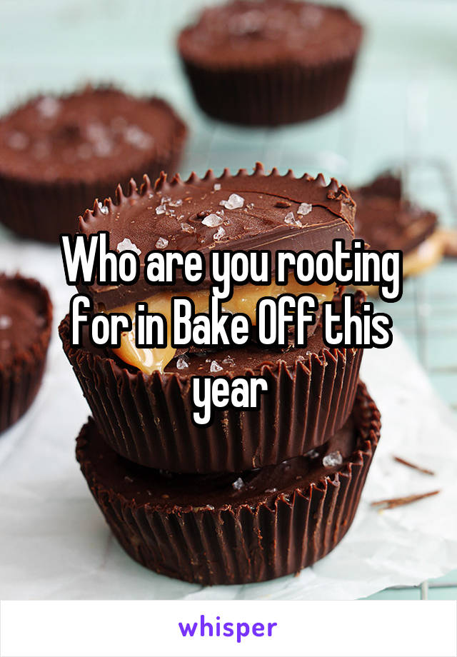 Who are you rooting for in Bake Off this year
