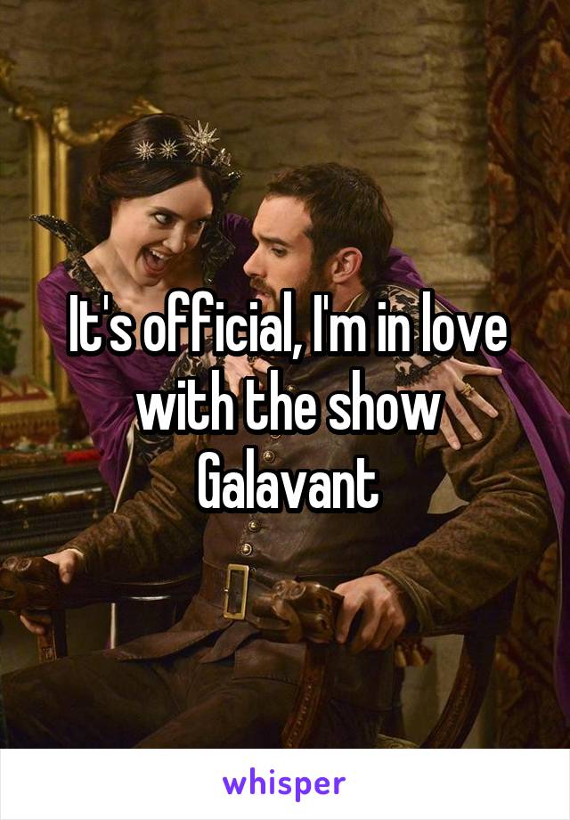 It's official, I'm in love with the show Galavant