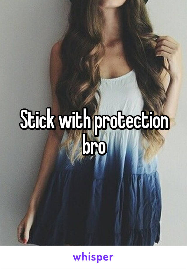 Stick with protection bro