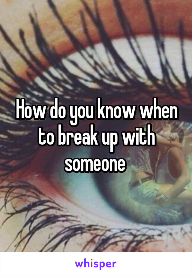 How do you know when to break up with someone 